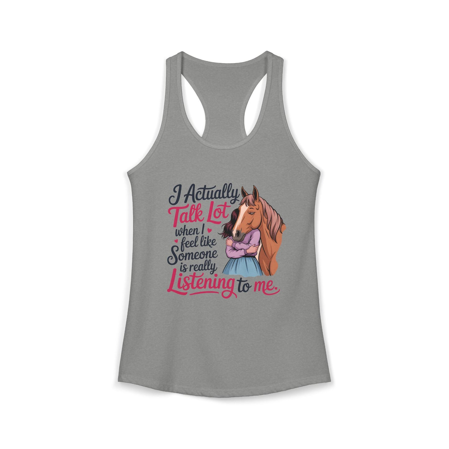 I ACTUALLY TALK A LOT WHEN I FEEL LIKE SOMEONE IS REALLY LISTENING TO ME Women's Ideal Racerback Tank