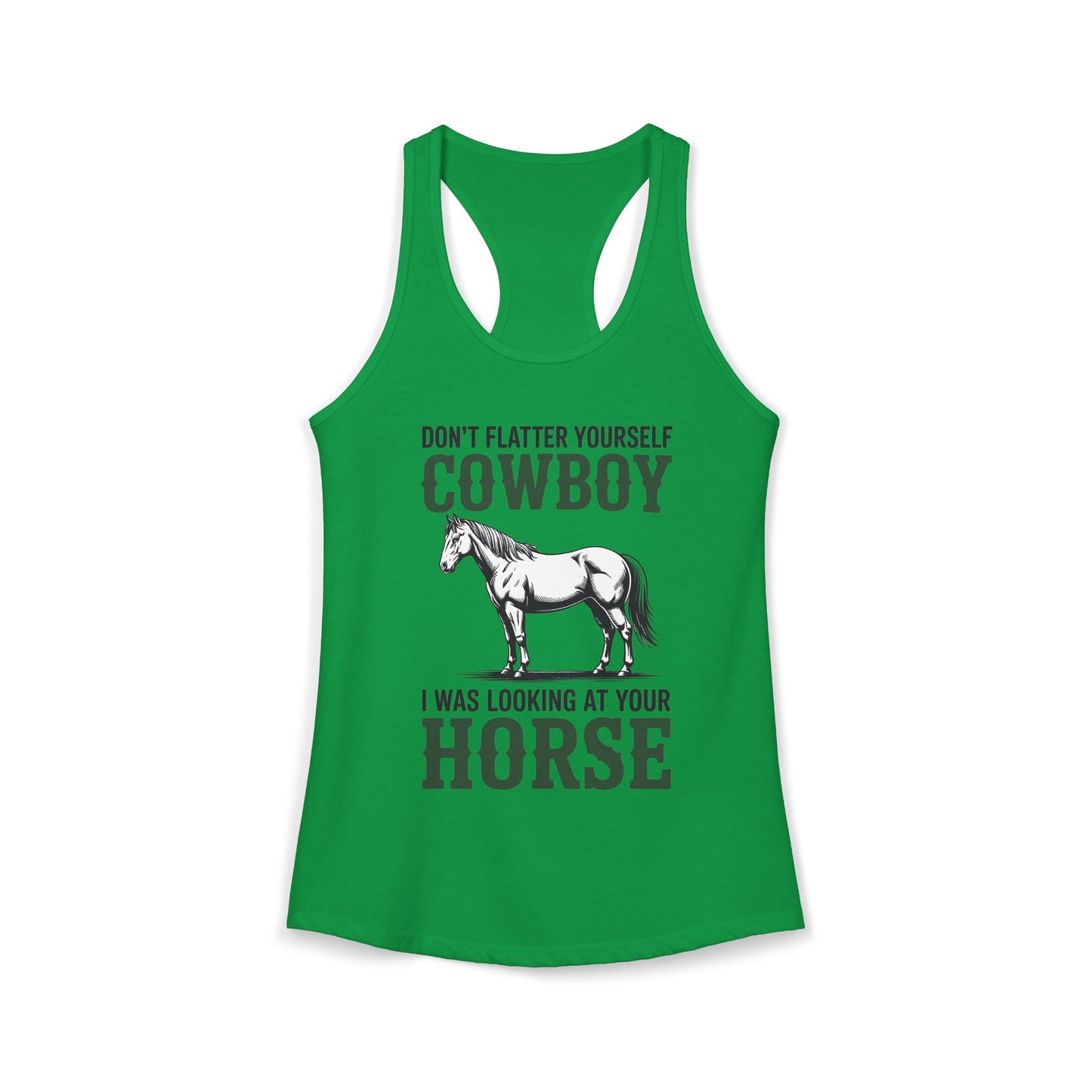 Don't Flatter Yourself Cowboy I Was Looking At Your Horse Women's Ideal Racerback Tank