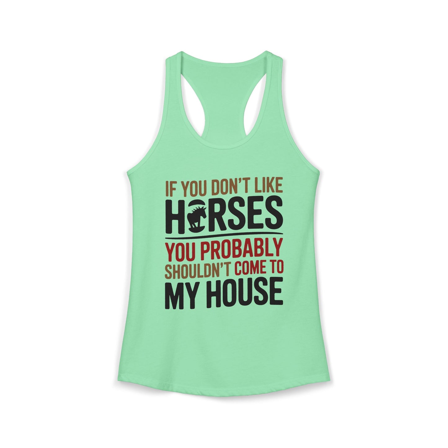 If You Don't Like Horses You Probably Shouldn't Come My House Horse Lover Women's Ideal Racerback Tank