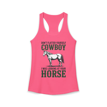 Don't Flatter Yourself Cowboy I Was Looking At Your Horse Women's Ideal Racerback Tank