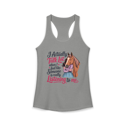 I ACTUALLY TALK A LOT WHEN I FEEL LIKE SOMEONE IS REALLY LISTENING TO ME Women's Ideal Racerback Tank