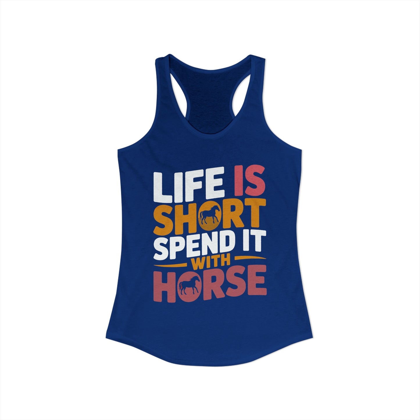 LIFE IS SHORT SPEND IT WITH HORSE Women's Ideal Racerback Tank