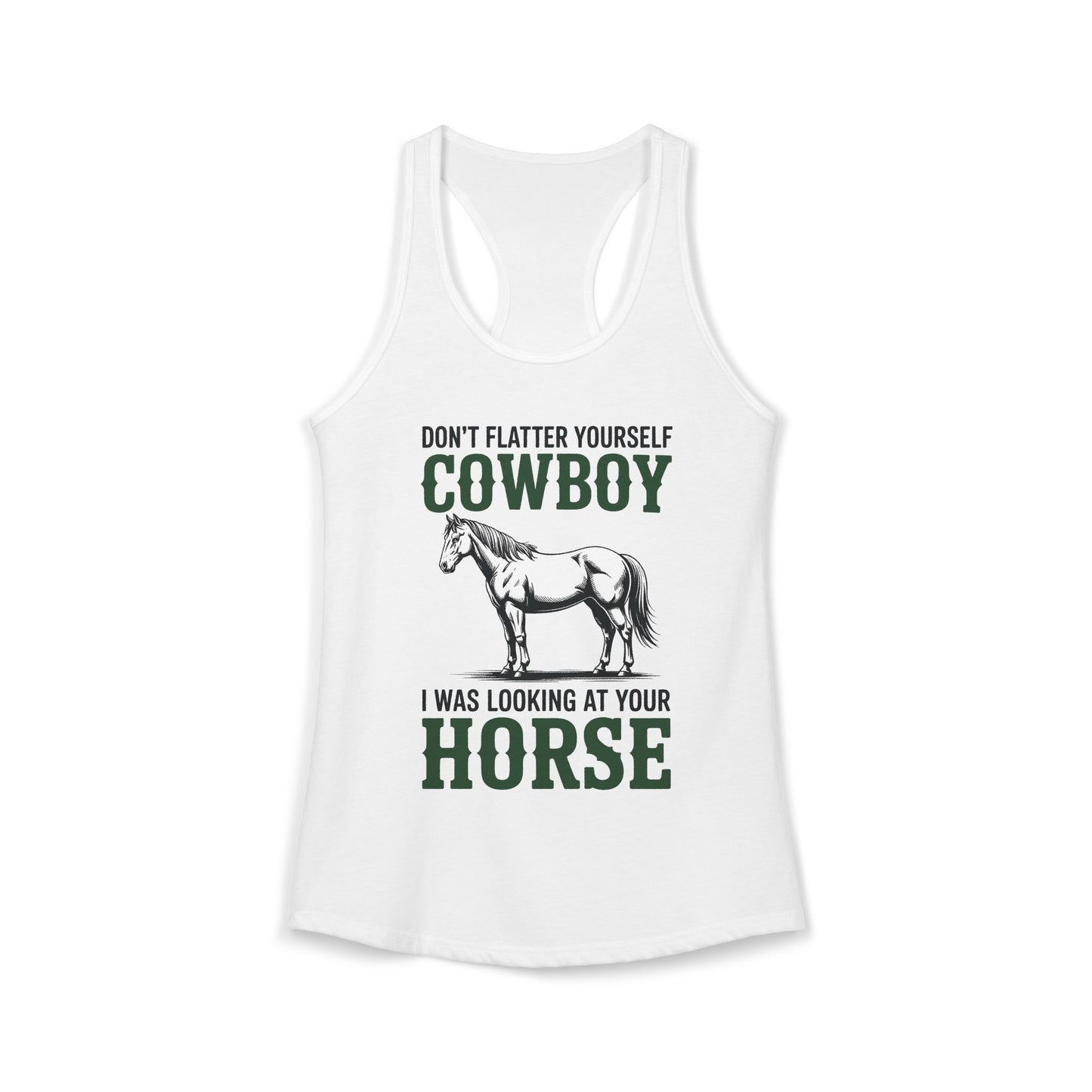 Don't Flatter Yourself Cowboy I Was Looking At Your Horse Women's Ideal Racerback Tank