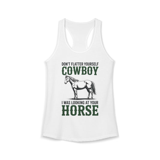 Don't Flatter Yourself Cowboy I Was Looking At Your Horse Women's Ideal Racerback Tank