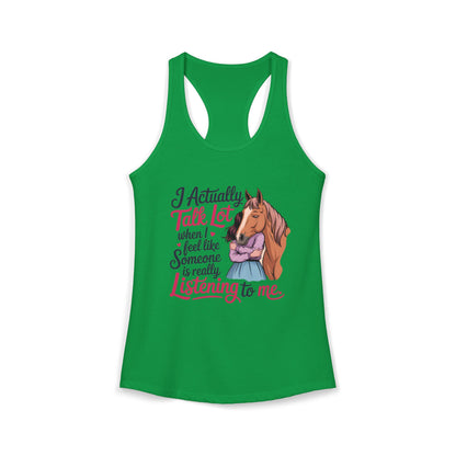 I ACTUALLY TALK A LOT WHEN I FEEL LIKE SOMEONE IS REALLY LISTENING TO ME Women's Ideal Racerback Tank