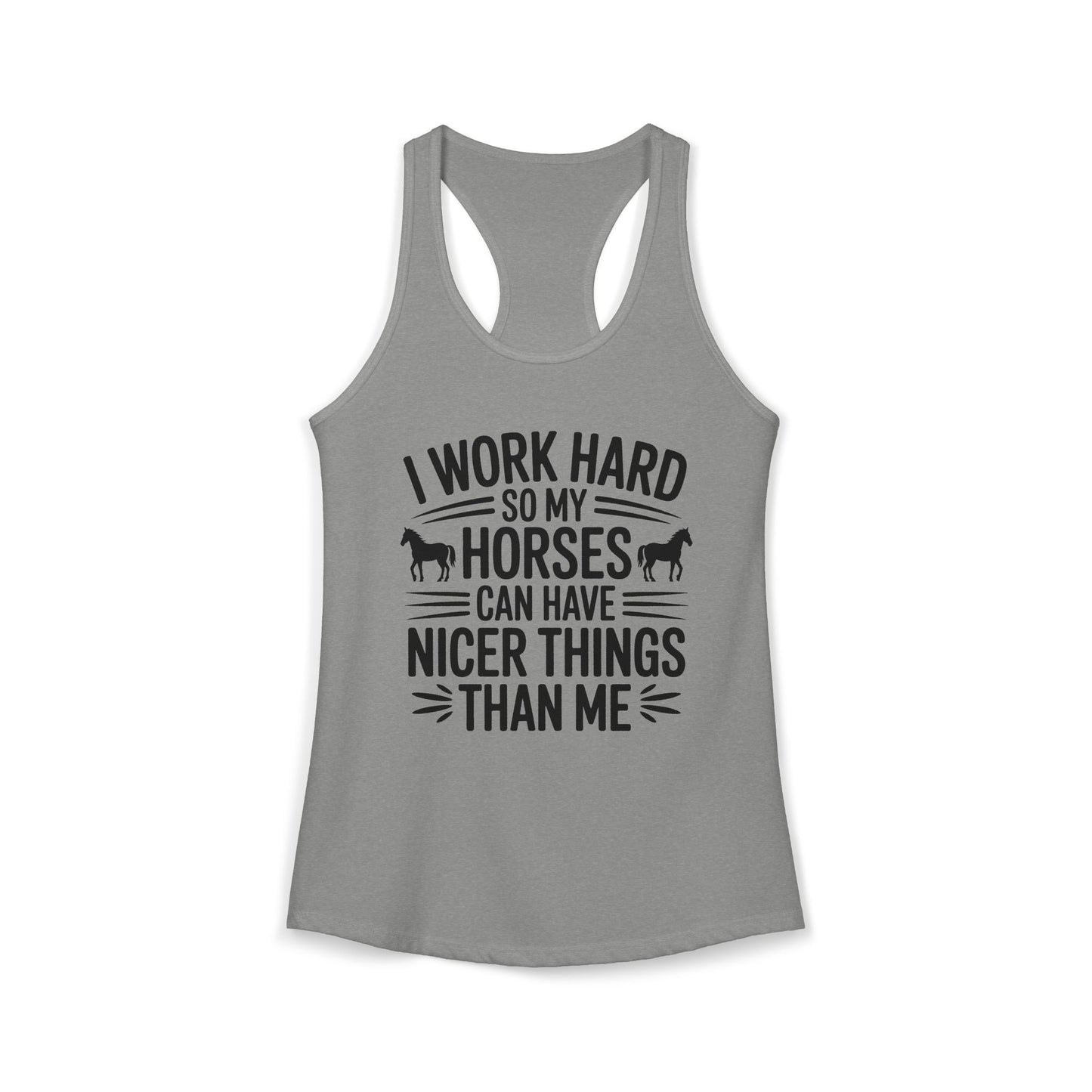 I Work Hard So My Horses Can Have Nicer Things Than Me Cowgirl Women's Ideal Racerback Tank