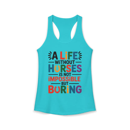 A LIFE WITHOUT HORSES IS NOT IMPOSSIBLE, BUT BORING Women's Ideal Racerback Tank