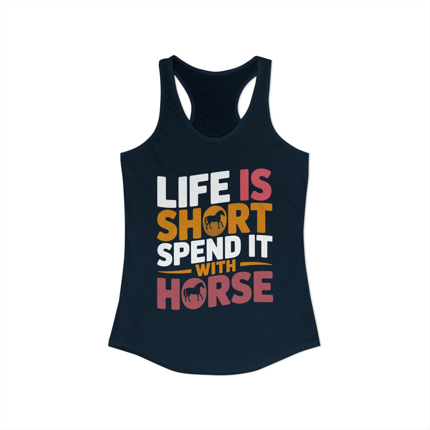 LIFE IS SHORT SPEND IT WITH HORSE Women's Ideal Racerback Tank