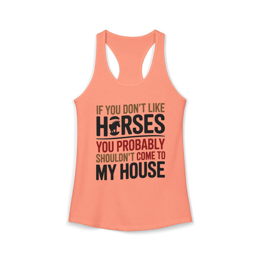 If You Don't Like Horses You Probably Shouldn't Come My House Horse Lover Women's Ideal Racerback Tank