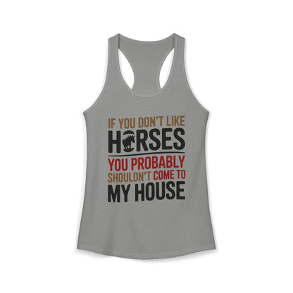 If You Don't Like Horses You Probably Shouldn't Come My House Horse Lover Women's Ideal Racerback Tank