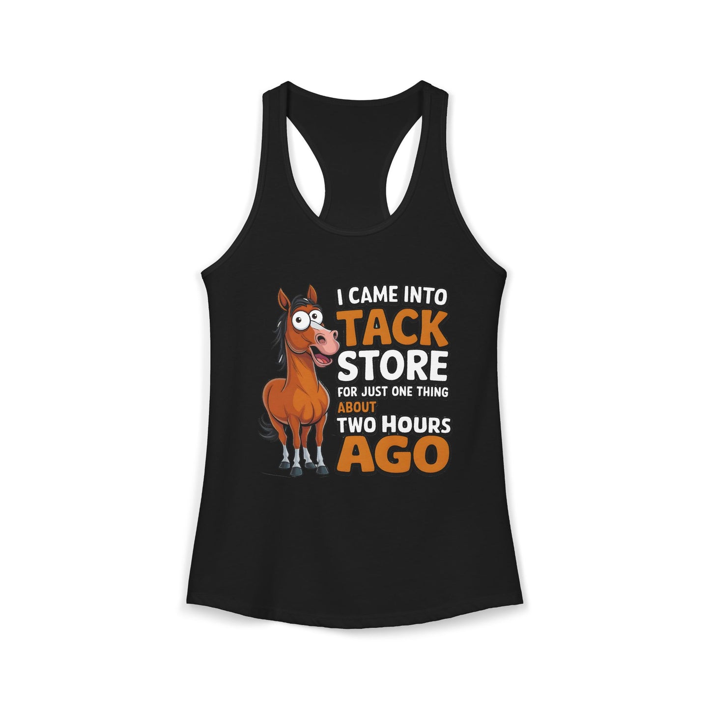 I Came into tack Store For Just One Thing About Two Hours Ago Women's Ideal Racerback Tank