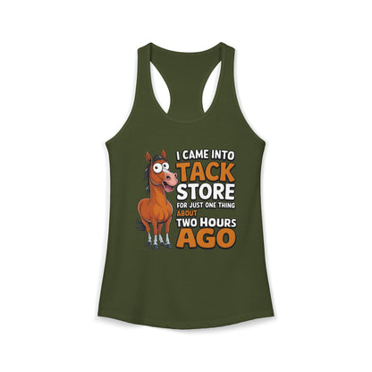 I Came into tack Store For Just One Thing About Two Hours Ago Women's Ideal Racerback Tank