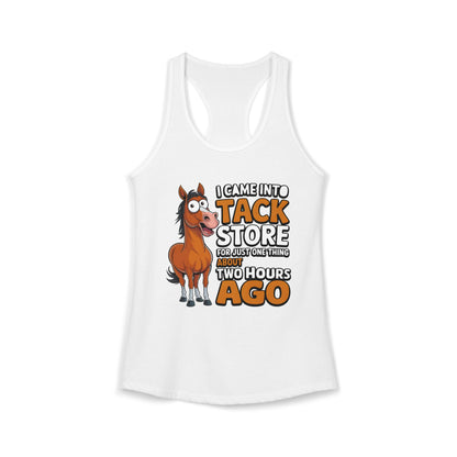 I Came into tack Store For Just One Thing About Two Hours Ago Women's Ideal Racerback Tank
