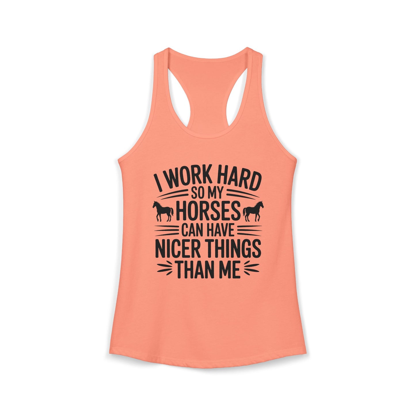 I Work Hard So My Horses Can Have Nicer Things Than Me Cowgirl Women's Ideal Racerback Tank
