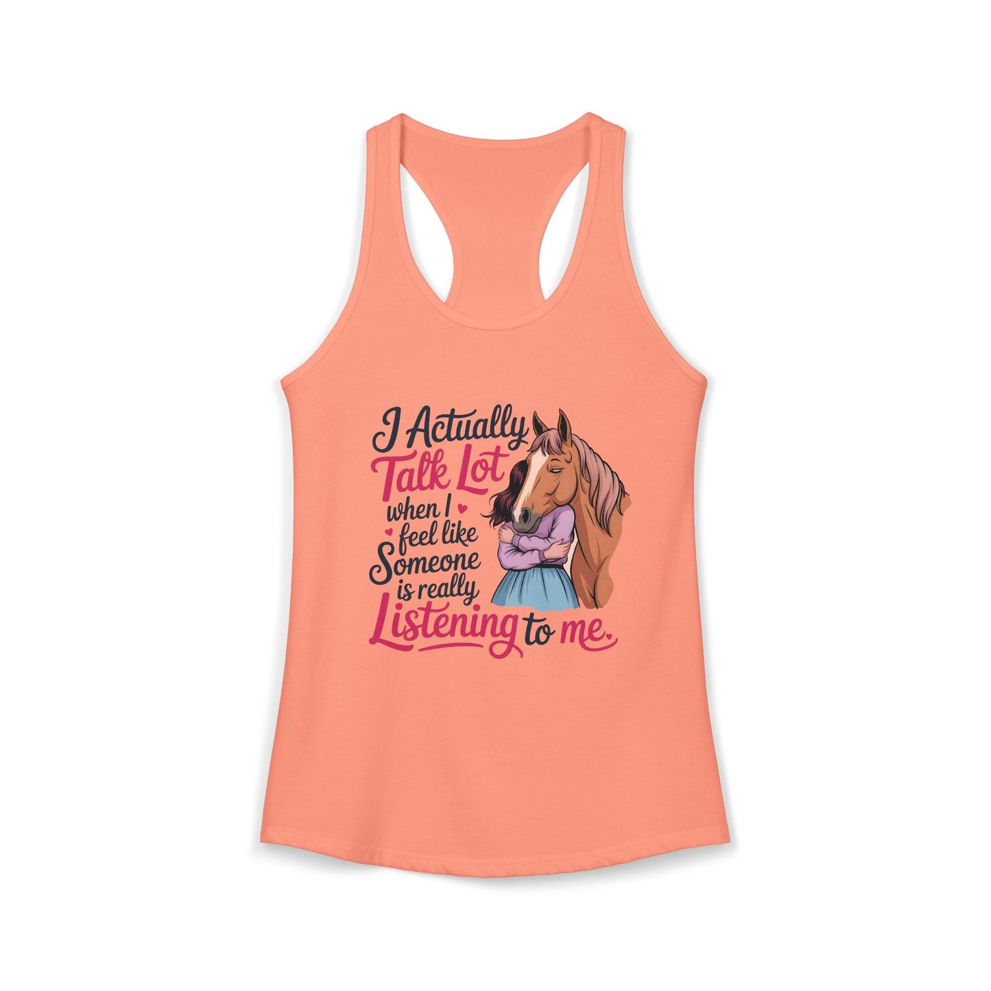 I ACTUALLY TALK A LOT WHEN I FEEL LIKE SOMEONE IS REALLY LISTENING TO ME Women's Ideal Racerback Tank