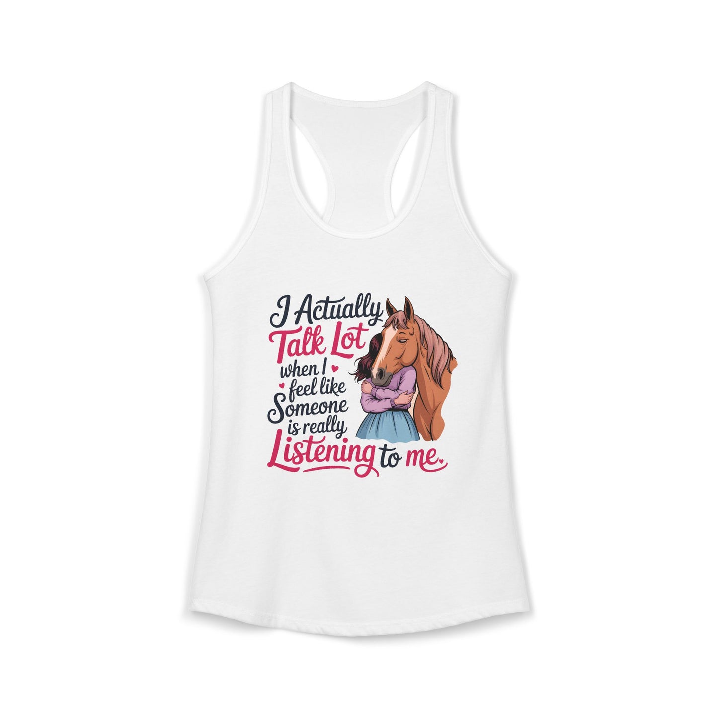 I ACTUALLY TALK A LOT WHEN I FEEL LIKE SOMEONE IS REALLY LISTENING TO ME Women's Ideal Racerback Tank