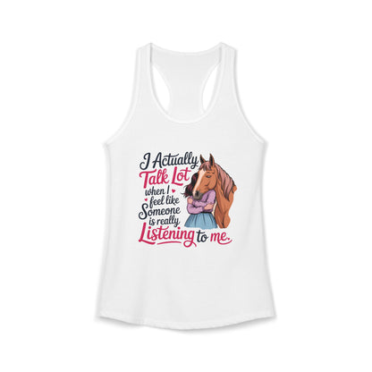 I ACTUALLY TALK A LOT WHEN I FEEL LIKE SOMEONE IS REALLY LISTENING TO ME Women's Ideal Racerback Tank