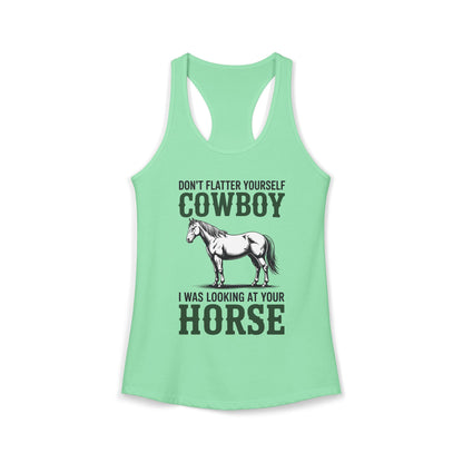Don't Flatter Yourself Cowboy I Was Looking At Your Horse Women's Ideal Racerback Tank