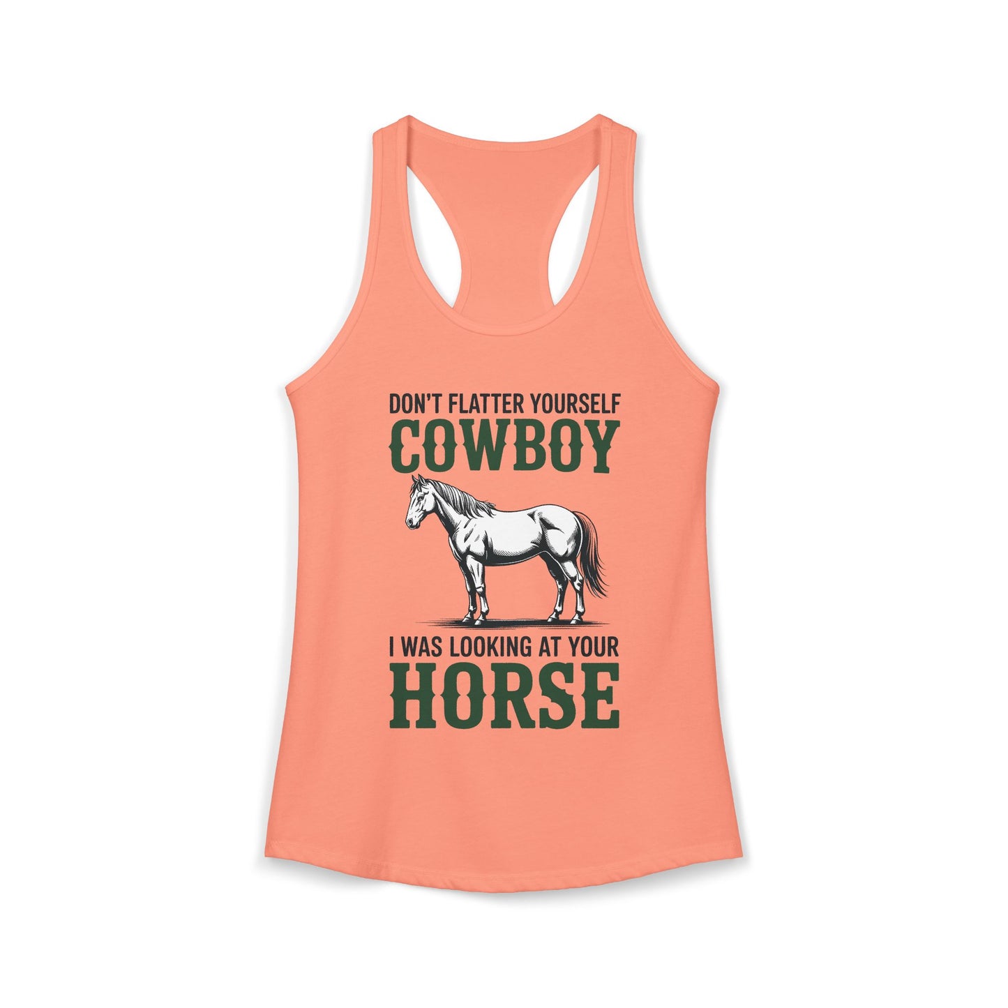 Don't Flatter Yourself Cowboy I Was Looking At Your Horse Women's Ideal Racerback Tank