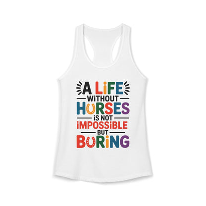 A LIFE WITHOUT HORSES IS NOT IMPOSSIBLE, BUT BORING Women's Ideal Racerback Tank