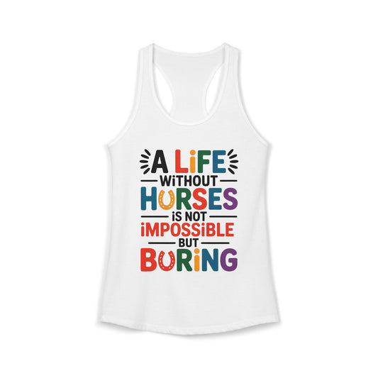 A LIFE WITHOUT HORSES IS NOT IMPOSSIBLE, BUT BORING Women's Ideal Racerback Tank