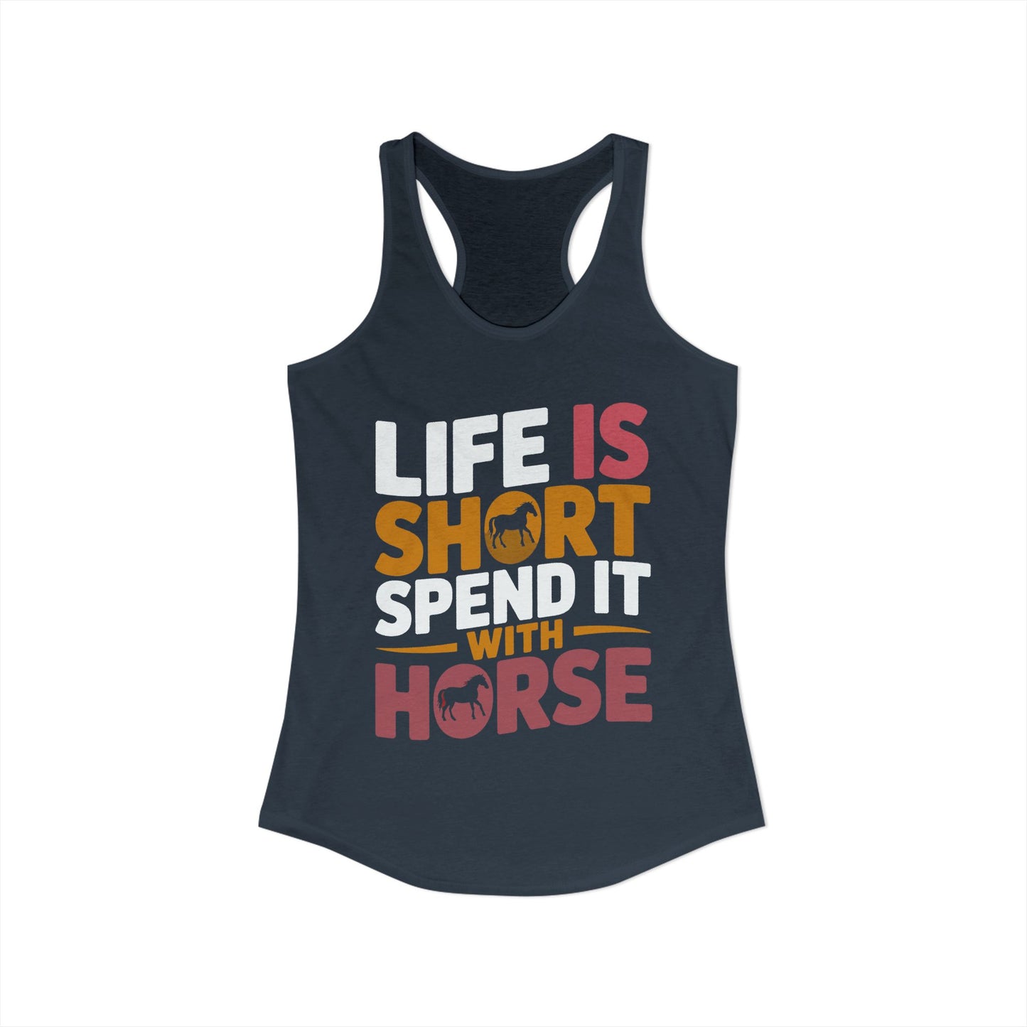 LIFE IS SHORT SPEND IT WITH HORSE Women's Ideal Racerback Tank