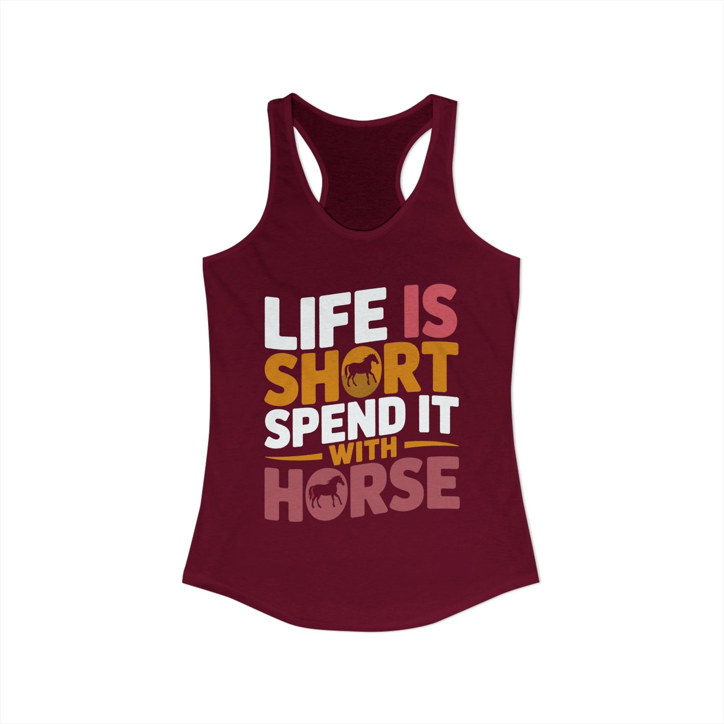 LIFE IS SHORT SPEND IT WITH HORSE Women's Ideal Racerback Tank