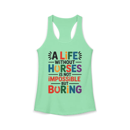 A LIFE WITHOUT HORSES IS NOT IMPOSSIBLE, BUT BORING Women's Ideal Racerback Tank